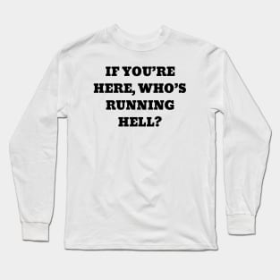 If you’re here, who’s running hell Long Sleeve T-Shirt